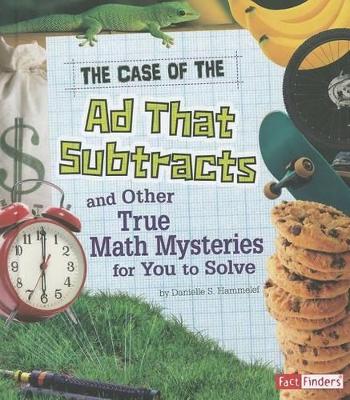 Case of the Ad That Subtracts and Other True Math Mysteries for You to Solve book