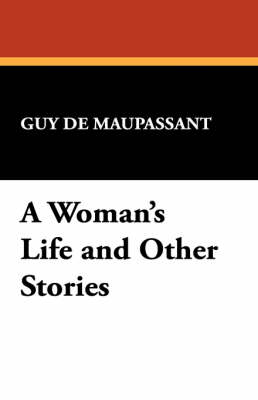 A A Woman's Life and Other Stories by Guy de Maupassant
