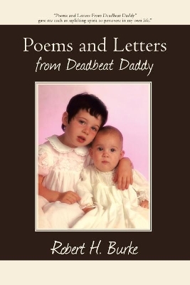 Poems and Letters from Deadbeat Daddy by Robert H Burke