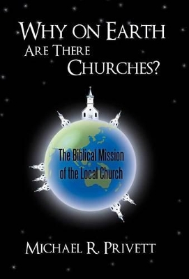 Why on Earth Are There Churches?: The Biblical Mission of the Local Church book