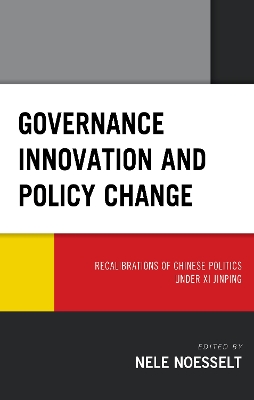 Governance Innovation and Policy Change: Recalibrations of Chinese Politics under Xi Jinping by Nele Noesselt