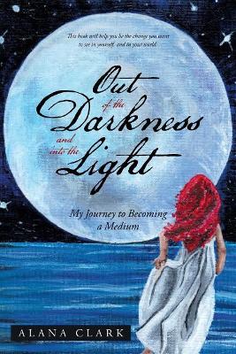 Out of the Darkness and into the Light: My Journey to Becoming a Medium book