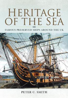 Heritage of the Sea: Famous Preserved Ships around the UK by Peter C. Smith