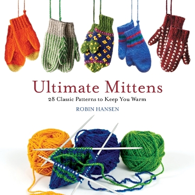 Ultimate Mittens: 28 Classic Patterns to Keep You Warm book