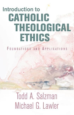 Introduction to Catholic Theological Ethics: Foundations and Applications by Todd A. Salzman