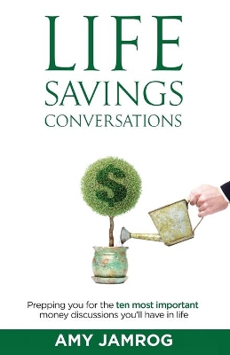 Life Savings Conversations: Prepping You for the Ten Most Important Money Discussions You'll Have in Life book