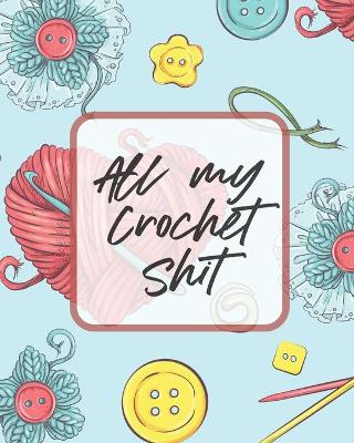 All My Crochet Shit: Hobby Projects DIY Craft Pattern Organizer Needle Inventory by Patricia Larson