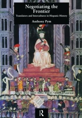 Negotiating the Frontier: Translators and Intercultures in Hispanic History by Anthony Pym