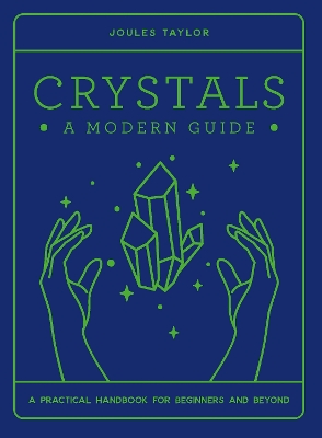 Crystals: A Modern Guide: A practical handbook for beginners & beyond book