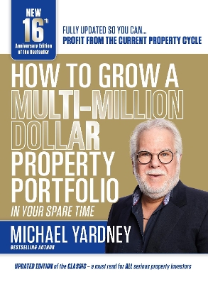 How to Grow a Multi-Million Dollar Property Portfolio-In Your Spare Time: 16/E by Michael Yardney