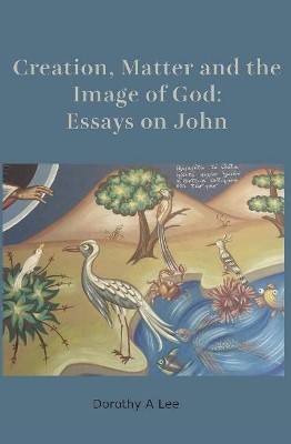 Creation, Matter and the Image of God: Essays on John book