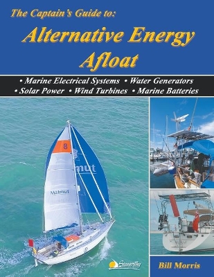 The Captain's Guide to Alternative Energy Afloat: Marine Electrical Systems, Water Generators, Solar Power, Wind Turbines, Marine Batteries book