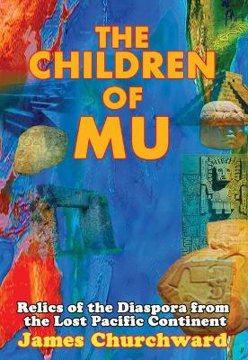 The The Children of Mu: Relics of the Diaspora from the Lost Pacific Continent by James Churchward