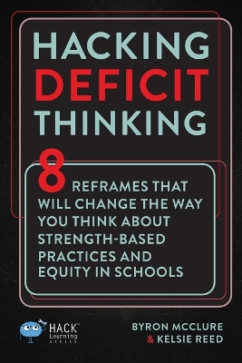 Hacking Deficit Thinking: 8 Reframes That Will Change The Way You Think About Strength-Based Practices and Equity In Schools book