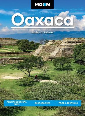Moon Oaxaca (Second Edition): Archaeological Sites, Best Beaches, Food & Festivals book