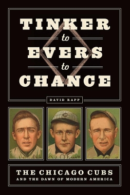 Tinker to Evers to Chance: The Chicago Cubs and the Dawn of Modern America book