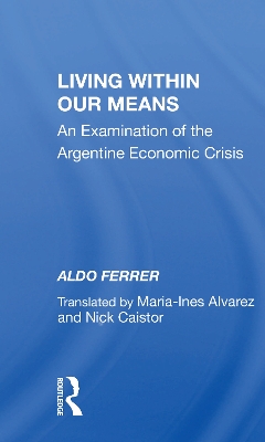 Living Within Our Means: An Examination Of The Argentine Economic Crisis by Aldo Ferrer