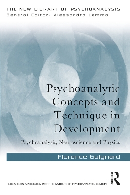 Psychoanalytic Concepts and Technique in Development: Psychoanalysis, Neuroscience and Physics by Florence Guignard