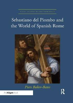 Sebastiano del Piombo and the World of Spanish Rome by Piers Baker-Bates