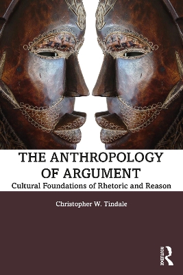 The Anthropology of Argument: Cultural Foundations of Rhetoric and Reason by Christopher W. Tindale