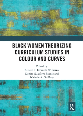 Black Women Theorizing Curriculum Studies in Colour and Curves by Kirsten T. Edwards Williams