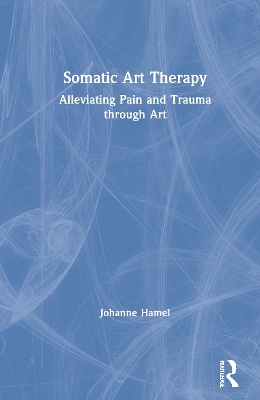 Somatic Art Therapy: Alleviating Pain and Trauma through Art book