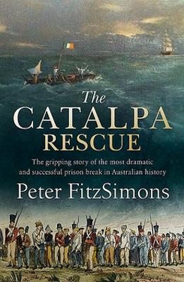The Catalpa Rescue: The gripping story of the most dramatic and successful prison break in Australian history by Peter FitzSimons
