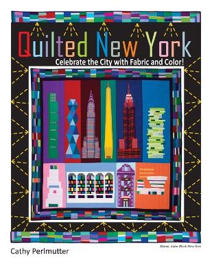 Quilted New York: Celebrate the City with Fabric and Color book