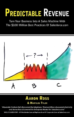 Predictable Revenue: Turn Your Business Into a Sales Machine with the $100 Million Best Practices of Salesforce.com by Aaron Ross