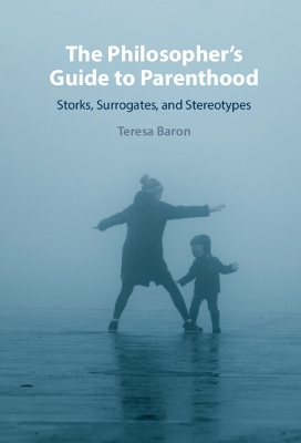 The Philosopher's Guide to Parenthood: Storks, Surrogates, and Stereotypes book