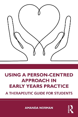 Using a Person-Centred Approach in Early Years Practice: A Therapeutic Guide for Students book