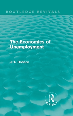 The The Economics of Unemployment (Routledge Revivals) by J. A. Hobson