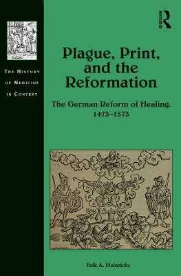 Plague, Print, and the Reformation: The German Reform of Healing, 1473–1573 book