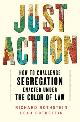 The Just Action: How to Challenge Segregation Enacted Under the Color of Law by Richard Rothstein