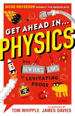 Get Ahead in ... PHYSICS: GCSE Revision without the boring bits, from Newton's Laws to levitating frogs book