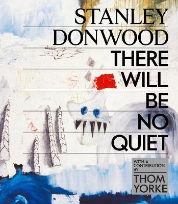 Stanley Donwood: There Will be No Quiet by Stanley Donwood
