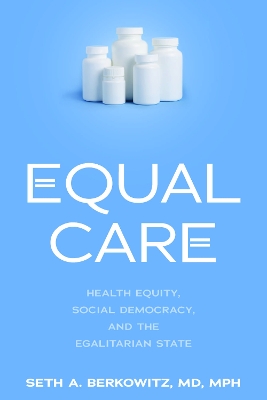 Equal Care: Health Equity, Social Democracy, and the Egalitarian State book