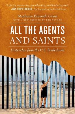 All the Agents and Saints: Dispatches from the U.S. Borderlands book