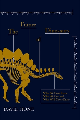 The Future of Dinosaurs: What We Don't Know, What We Can, and What We'll Never Know book