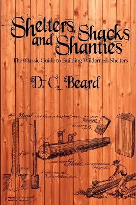 Shelters, Shacks, and Shanties by D C Beard