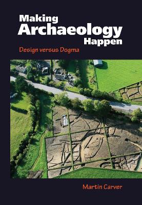 Making Archaeology Happen by Martin Oswald Hugh Carver