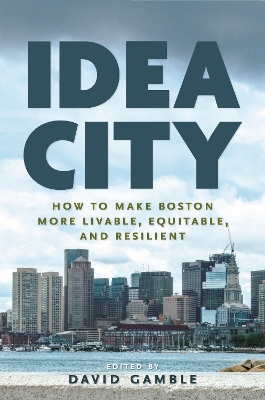 Idea City: How to Make Boston More Livable, Equitable, and Resilient book