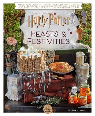 Harry Potter: Feasts & Festivities: An Official Book of Magical Celebrations, Crafts, and Party Food Inspired by the Wizarding World (Entertaining Gifts, Entertaining at Home) by Jennifer Carroll