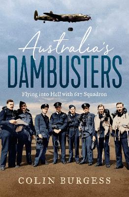 Australia's Dambusters: Flying into Hell with 617 Squadron by Colin Burgess