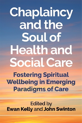 Chaplaincy and the Soul of Health and Social Care: Fostering Spiritual Wellbeing in Emerging Paradigms of Care book