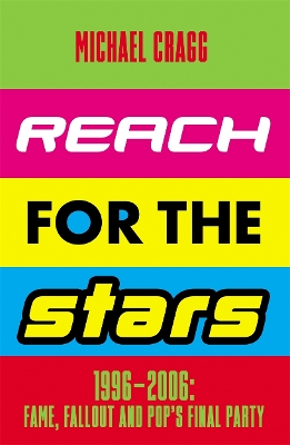 Reach for the Stars: 1996–2006: Fame, Fallout and Pop’s Final Party: Winner of the 2024 Penderyn Music Book Prize book