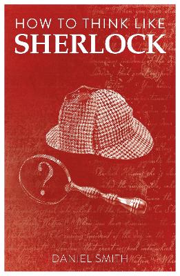 How to Think Like Sherlock: Improve Your Powers of Observation, Memory and Deduction book