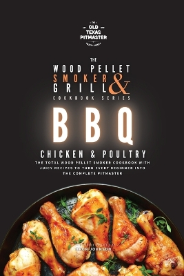 The Wood Pellet Smoker and Grill Cookbook: BBQ Chicken and Poultry book