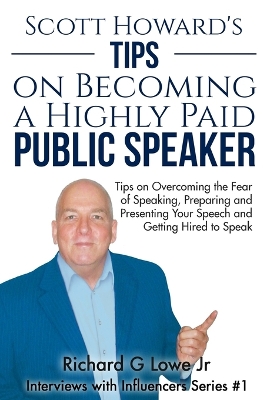 Scott Howard's Tips on Becoming a Highly Paid Public Speaker by Richard G Lowe, Jr