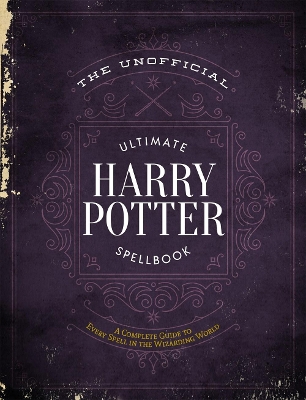The Unofficial Ultimate Harry Potter Spellbook: A complete reference guide to every spell in the wizarding world book